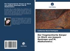 Bookcover of Der fragmentierte Körper im Werk von Joaquín Restrepo und M. Abakanowicz