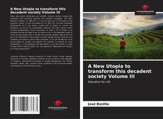 Обложка A New Utopia to transform this decadent society Volume III