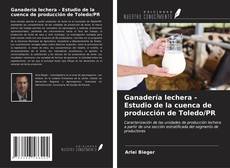 Bookcover of Ganadería lechera - Estudio de la cuenca de producción de Toledo/PR