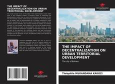 Bookcover of THE IMPACT OF DECENTRALIZATION ON URBAN TERRITORIAL DEVELOPMENT