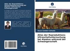 Bookcover of Atlas der Reproduktions-Ultraschalluntersuchung bei Alpakas während der Schwangerschaft