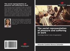 Couverture de The social representation of pleasure and suffering at work