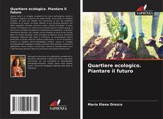 Bookcover of Quartiere ecologico. Piantare il futuro