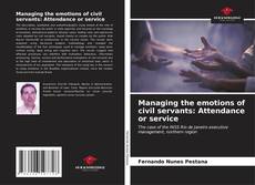 Bookcover of Managing the emotions of civil servants: Attendance or service