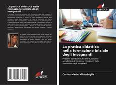 Bookcover of La pratica didattica nella formazione iniziale degli insegnanti