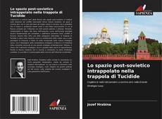 Bookcover of Lo spazio post-sovietico intrappolato nella trappola di Tucidide