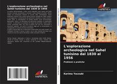 Buchcover von L'esplorazione archeologica nel Sahel tunisino dal 1830 al 1956