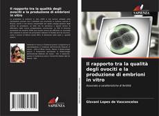 Bookcover of Il rapporto tra la qualità degli ovociti e la produzione di embrioni in vitro