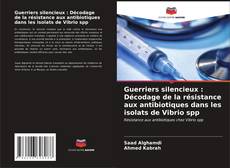 Portada del libro de Guerriers silencieux : Décodage de la résistance aux antibiotiques dans les isolats de Vibrio spp