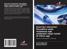 Bookcover of Guerrieri silenziosi: Decodifica della resistenza agli antibiotici negli isolati di Vibrio spp