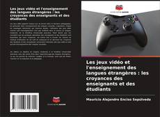 Portada del libro de Les jeux vidéo et l'enseignement des langues étrangères : les croyances des enseignants et des étudiants