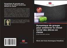 Couverture de Dynamique de groupe pour améliorer le climat social des élèves en classe