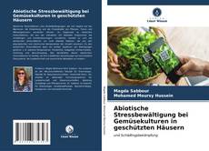 Abiotische Stressbewältigung bei Gemüsekulturen in geschützten Häusern kitap kapağı