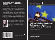 Bookcover of La fiscalidad de los fondos de inversión: Suiza, Luxemburgo y Alemania