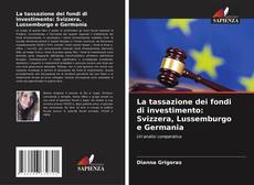 Couverture de La tassazione dei fondi di investimento: Svizzera, Lussemburgo e Germania