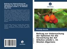 Bookcover of Beitrag zur Untersuchung der Optionen für die Verwertung der Art Arbutus unedo L. im Westen Algeriens