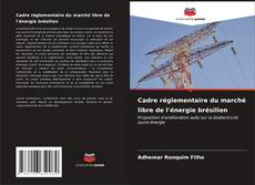 Capa do livro de Cadre réglementaire du marché libre de l'énergie brésilien 