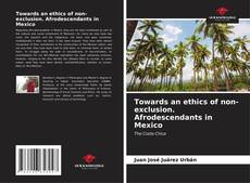 Bookcover of Towards an ethics of non-exclusion. Afrodescendants in Mexico