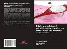 Couverture de Effets du nutriment peptidique sur l'action du stress chez les animaux