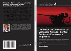 Dinámica De Género En La Violencia Armada, Control De Armas Pequeñas Y Seguridad的封面