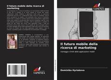 Bookcover of Il futuro mobile della ricerca di marketing