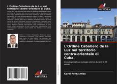 L'Ordine Caballero de la Luz nel territorio centro-orientale di Cuba. kitap kapağı