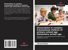 Dissociation in complex traumatized children of primary school age elementary school age kitap kapağı