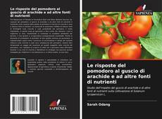 Bookcover of Le risposte del pomodoro al guscio di arachide e ad altre fonti di nutrienti