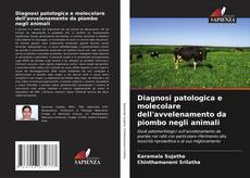 Bookcover of Diagnosi patologica e molecolare dell'avvelenamento da piombo negli animali