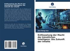 Capa do livro de Entfesselung der Macht der künstlichen Intelligenz: Die Zukunft der Inhalte 