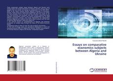 Essays on comparative economics subjects between Algeria and Ukraine kitap kapağı