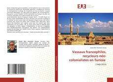 Vassaux francophiles, recycleurs néo-colonialistes en Tunisie kitap kapağı