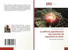 Bookcover of La difficile appréhension des autorités de régulation en droit