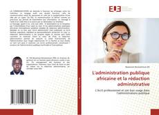 Couverture de L'administration publique africaine et la rédaction administrative