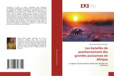 Couverture de Les batailles de positionnement des grandes puissances en Afrique