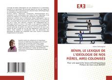 Copertina di BÉNIN, LE LEXIQUE DE L’IDÉOLOGIE DE NOS P(ÈRES, AIRS) COLONISÉS