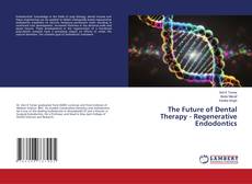 The Future of Dental Therapy - Regenerative Endodontics的封面
