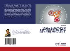 SIGN LANGUAGE TO TEXT CONVERSION USING IMAGE PROCESSING AND MACHINE的封面