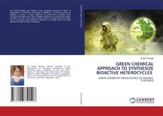 GREEN CHEMICAL APPROACH TO SYNTHESIZE BIOACTIVE HETEROCYCLES的封面