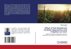 Capa do livro de Effect of Soil Ameliorant Fertilizer Approaches and Irrigation on Corn 