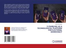 E-ENABLING AS A TECHNOLOGICAL PLATFORM FOR ELECTORAL DEMOCRACY的封面
