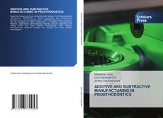 Couverture de ADDITIVE AND SUBTRACTIVE MANUFACTURING IN PROSTHODONTICS
