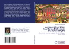 Antigone Never Dies: Countering Dialectics in Dramatized Myths的封面
