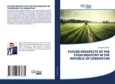 Bookcover of FUTURE PROSPECTS OF THE FOOD INDUSTRY IN THE REPUBLIC OF UZBEKISTAN