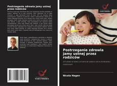 Postrzeganie zdrowia jamy ustnej przez rodziców的封面