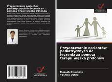 Bookcover of Przygotowanie pacjentów pediatrycznych do leczenia za pomocą terapii wiązką protonów