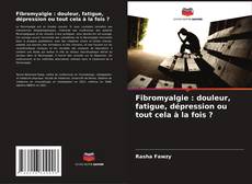 Bookcover of Fibromyalgie : douleur, fatigue, dépression ou tout cela à la fois ?
