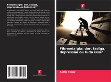 Borítókép a  Fibromialgia: dor, fadiga, depressão ou tudo isso? - hoz