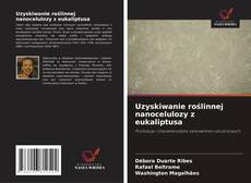 Capa do livro de Uzyskiwanie roślinnej nanocelulozy z eukaliptusa 