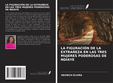 Couverture de LA FIGURACIÓN DE LA EXTRAÑEZA EN LAS TRES MUJERES PODEROSAS DE NDIAYE